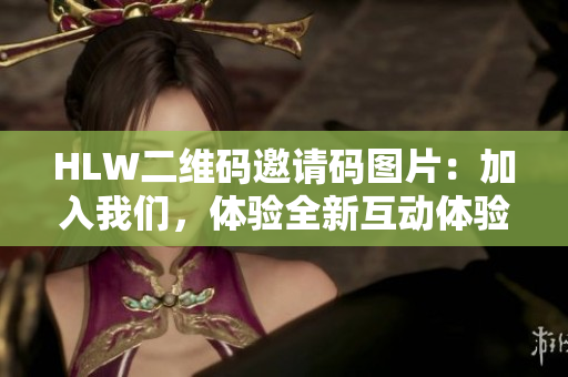 HLW二維碼邀請(qǐng)碼圖片：加入我們，體驗(yàn)全新互動(dòng)體驗(yàn)