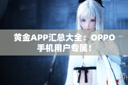 黃金APP匯總大全：OPPO手機(jī)用戶專屬！