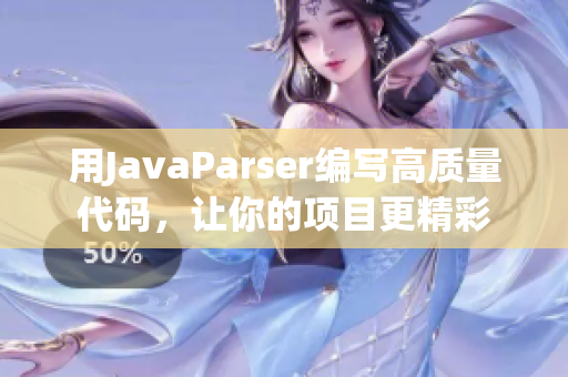 用JavaParser編寫高質量代碼，讓你的項目更精彩