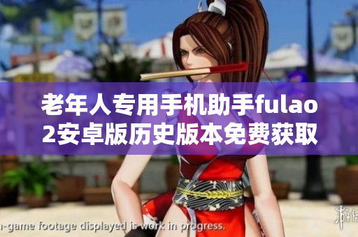 老年人專(zhuān)用手機(jī)助手fulao2安卓版歷史版本免費(fèi)獲取