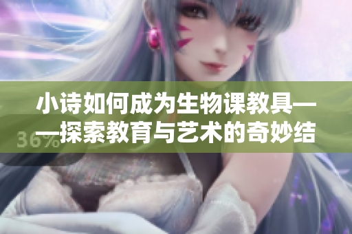 小詩如何成為生物課教具——探索教育與藝術的奇妙結合榮光