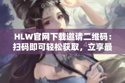 HLW官網(wǎng)下載邀請(qǐng)二維碼：掃碼即可輕松獲取，立享最新服務(wù)特惠