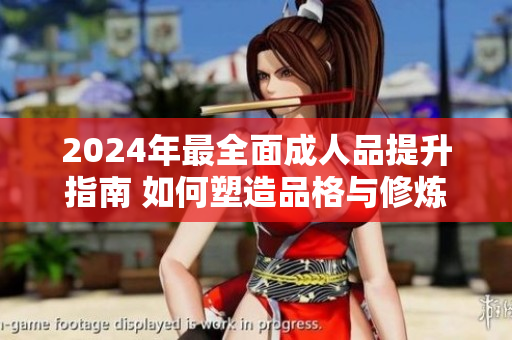 2024年最全面成人品提升指南 如何塑造品格與修煉內(nèi)在素養(yǎng)