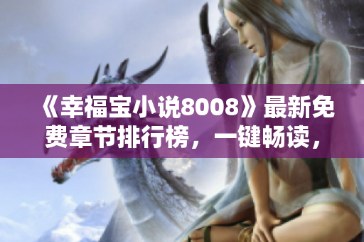 《幸福寶小說8008》最新免費章節(jié)排行榜，一鍵暢讀，讓你快樂無限！