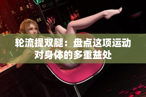 輪流提雙腿：盤點這項運動對身體的多重益處