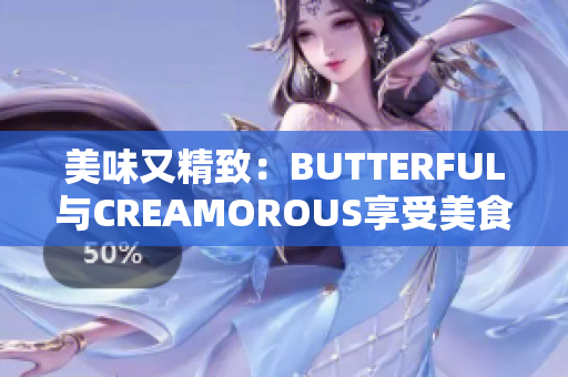 美味又精致：BUTTERFUL與CREAMOROUS享受美食的新體驗(yàn)