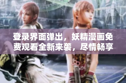 登錄界面彈出，妖精漫畫免費(fèi)觀看全新來襲，盡情暢享你的奇幻之旅