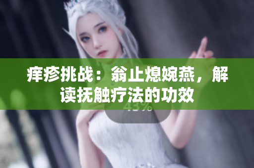 癢疹挑戰(zhàn)：翁止熄婉燕，解讀撫觸療法的功效