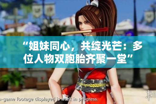 “姐妹同心，共綻光芒：多位人物雙胞胎齊聚一堂”