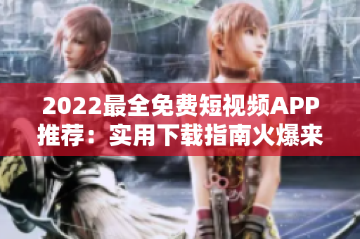 2022最全免費短視頻APP推薦：實用下載指南火爆來襲