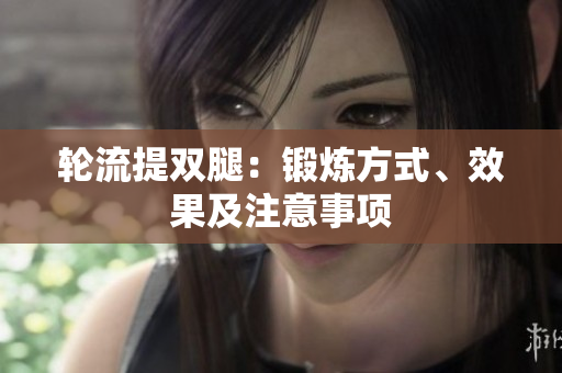 輪流提雙腿：鍛煉方式、效果及注意事項(xiàng)