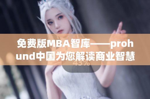 免費(fèi)版MBA智庫(kù)——prohund中國(guó)為您解讀商業(yè)智慧