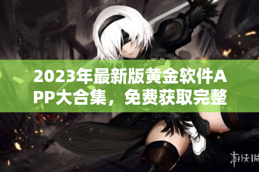 2023年最新版黃金軟件APP大合集，免費獲取完整下載列表