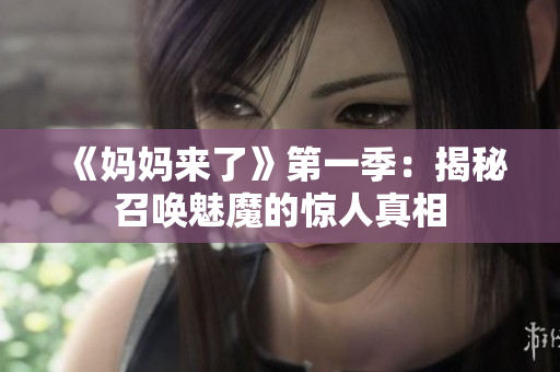 《媽媽來了》第一季：揭秘召喚魅魔的驚人真相