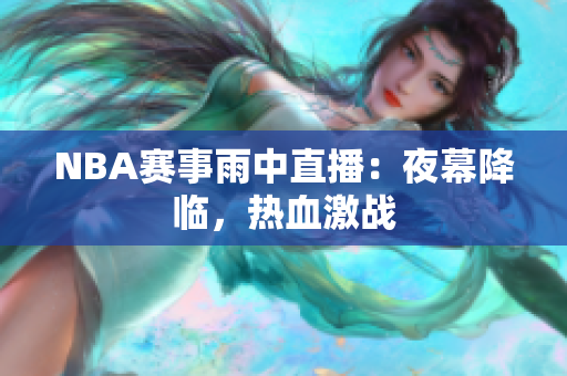 NBA賽事雨中直播：夜幕降臨，熱血激戰(zhàn)