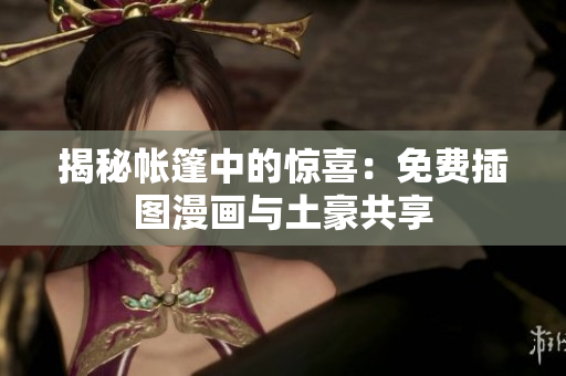 揭秘帳篷中的驚喜：免費插圖漫畫與土豪共享
