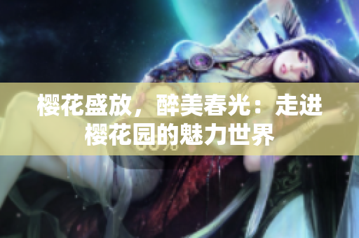 櫻花盛放，醉美春光：走進(jìn)櫻花園的魅力世界