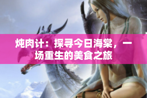 燉肉計：探尋今日海棠，一場重生的美食之旅