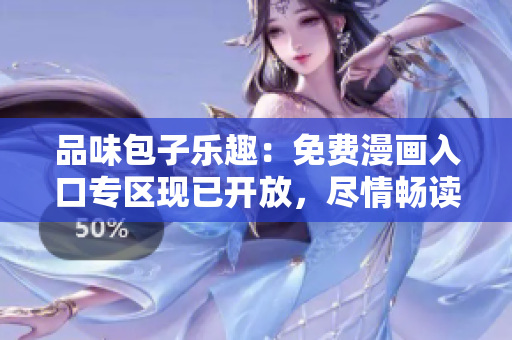 品味包子樂趣：免費(fèi)漫畫入口專區(qū)現(xiàn)已開放，盡情暢讀！