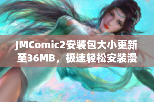 JMComic2安裝包大小更新至36MB，極速輕松安裝漫畫APP