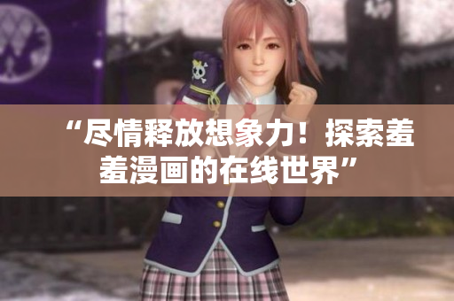 “盡情釋放想象力！探索羞羞漫畫的在線世界”