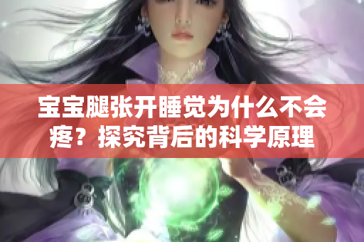 寶寶腿張開(kāi)睡覺(jué)為什么不會(huì)疼？探究背后的科學(xué)原理