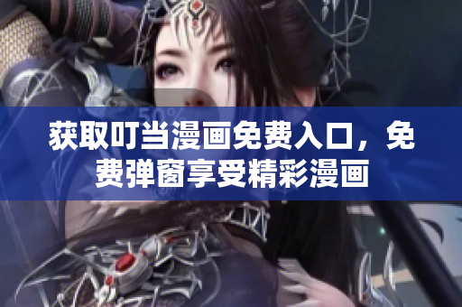 獲取叮當(dāng)漫畫免費(fèi)入口，免費(fèi)彈窗享受精彩漫畫