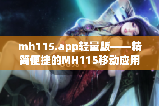 mh115.app輕量版——精簡(jiǎn)便捷的MH115移動(dòng)應(yīng)用