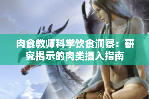 肉食教師科學(xué)飲食洞察：研究揭示的肉類(lèi)攝入指南