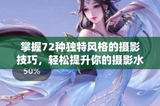 掌握72種獨(dú)特風(fēng)格的攝影技巧，輕松提升你的攝影水平