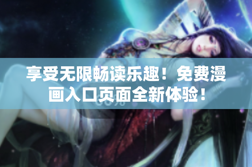 享受無限暢讀樂趣！免費漫畫入口頁面全新體驗！