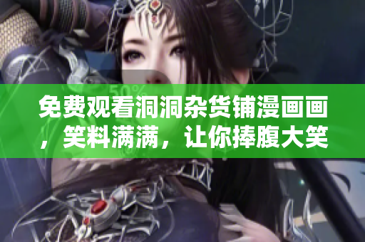 免費(fèi)觀看洞洞雜貨鋪漫畫畫，笑料滿滿，讓你捧腹大笑!