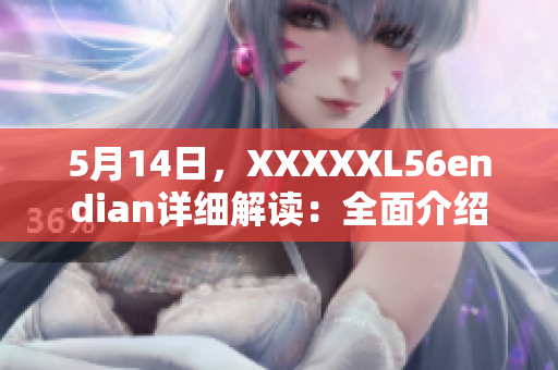 5月14日，XXXXXL56endian詳細(xì)解讀：全面介紹