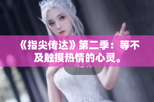 《指尖傳達》第二季：等不及觸摸熱情的心靈。