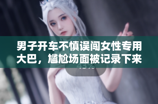 男子開車不慎誤闖女性專用大巴，尷尬場面被記錄下來