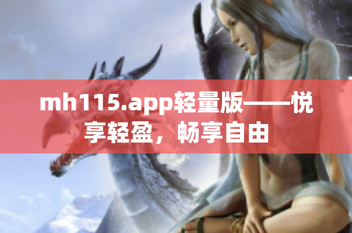 mh115.app輕量版——悅享輕盈，暢享自由