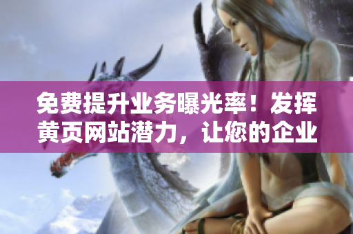 免費(fèi)提升業(yè)務(wù)曝光率！發(fā)揮黃頁(yè)網(wǎng)站潛力，讓您的企業(yè)脫穎而出