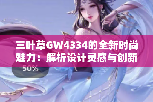 三葉草GW4334的全新時(shí)尚魅力：解析設(shè)計(jì)靈感與創(chuàng)新科技