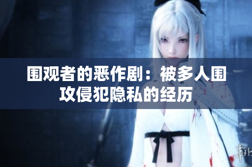 圍觀者的惡作?。罕欢嗳藝デ址鸽[私的經(jīng)歷