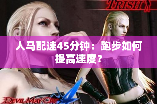 人馬配速45分鐘：跑步如何提高速度？