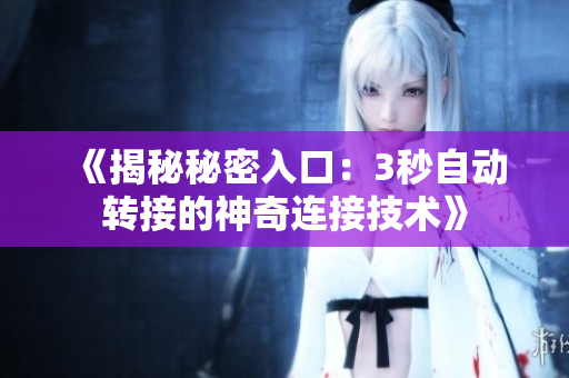 《揭秘秘密入口：3秒自動轉接的神奇連接技術》