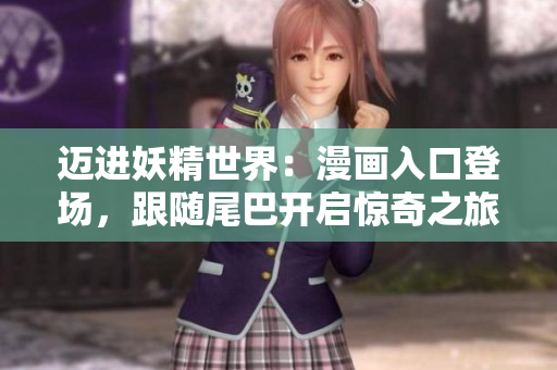 邁進(jìn)妖精世界：漫畫(huà)入口登場(chǎng)，跟隨尾巴開(kāi)啟驚奇之旅！