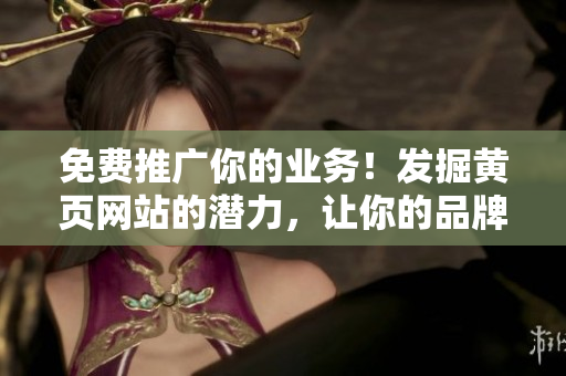 免費推廣你的業(yè)務(wù)！發(fā)掘黃頁網(wǎng)站的潛力，讓你的品牌脫穎而出！