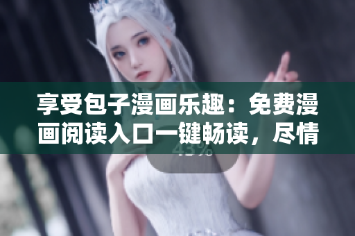 享受包子漫畫樂趣：免費漫畫閱讀入口一鍵暢讀，盡情暢游漫畫世界！