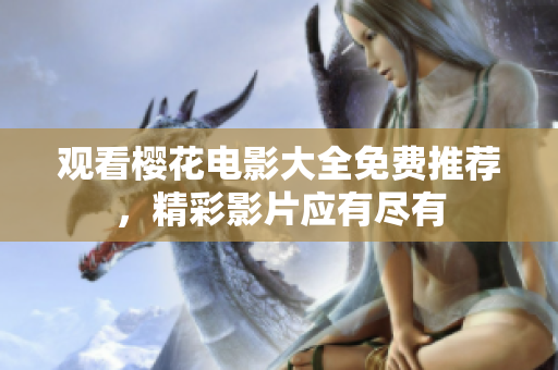 觀看櫻花電影大全免費(fèi)推薦，精彩影片應(yīng)有盡有