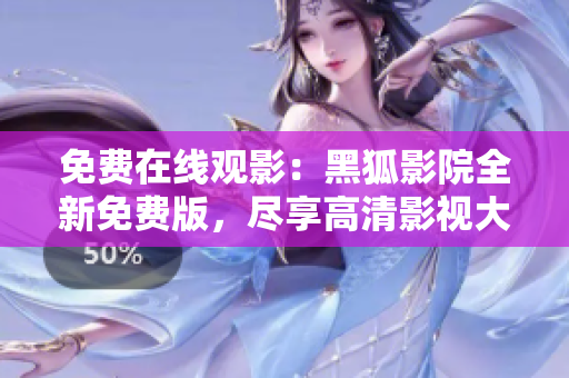 免費(fèi)在線觀影：黑狐影院全新免費(fèi)版，盡享高清影視大片
