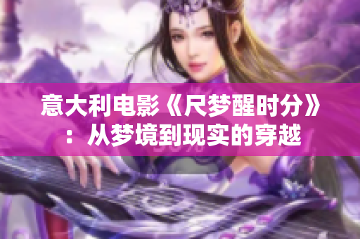意大利電影《尺夢醒時分》：從夢境到現(xiàn)實(shí)的穿越