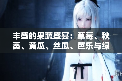 豐盛的果蔬盛宴：草莓、秋葵、黃瓜、絲瓜、芭樂與綠巨人的鮮美組合