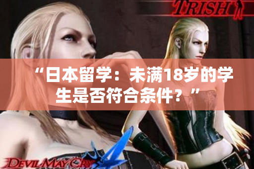 “日本留學(xué)：未滿18歲的學(xué)生是否符合條件？”