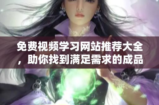 免費(fèi)視頻學(xué)習(xí)網(wǎng)站推薦大全，助你找到滿足需求的成品PPT教程